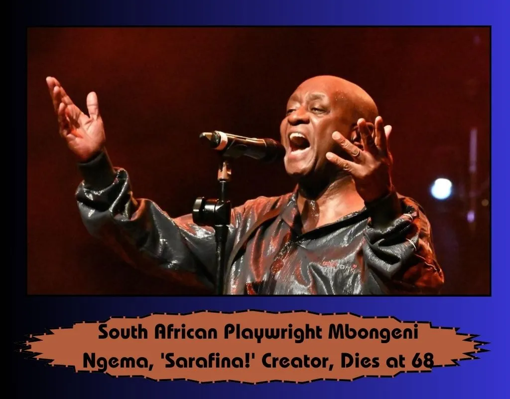 South African Playwright Mbongeni Ngema, 'Sarafina!' Creator, Dies at 68