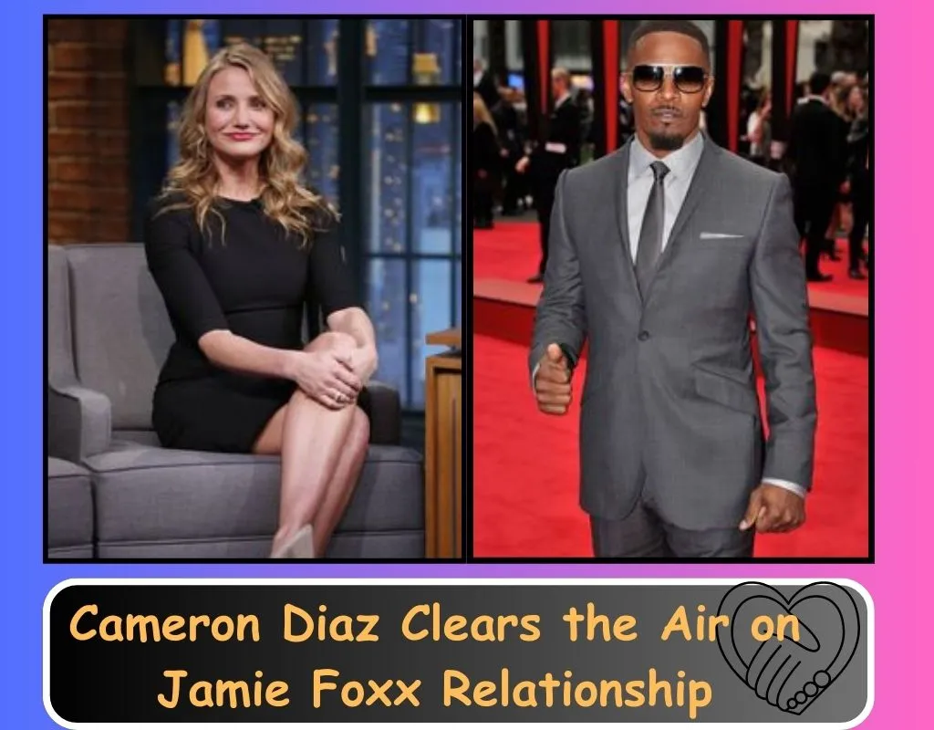 Cameron Diaz Clears the Air on Jamie Foxx Relationship